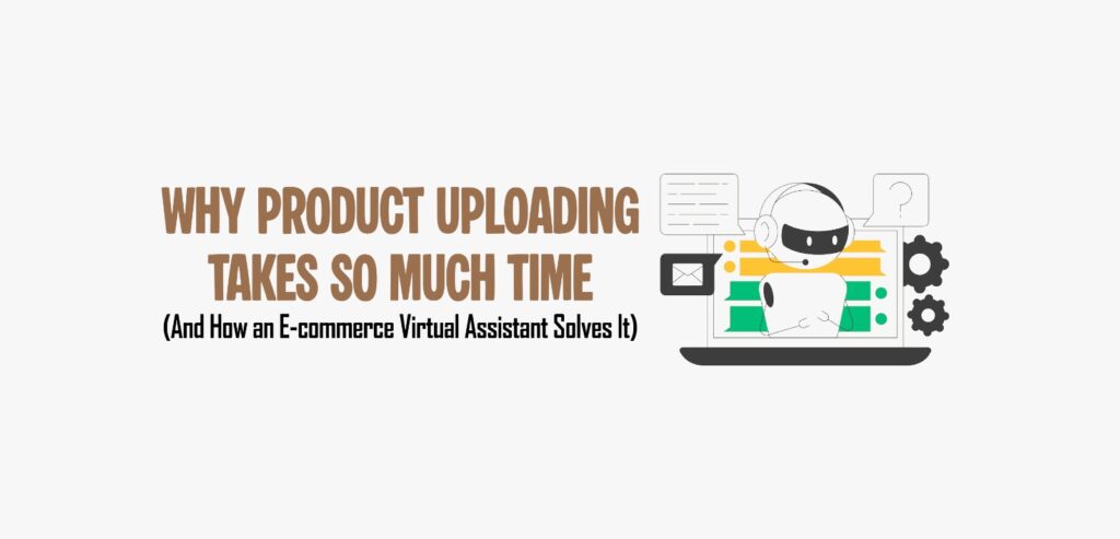 An e-commerce blog banner featuring text on the left that reads, "WHY PRODUCT UPLOADING TAKES SO MUCH TIME (And How an E-commerce Virtual Assistant Solves It)" in brown and black fonts. On the right, a minimalist line art illustration shows a laptop screen with a robot assistant wearing a headset, surrounded by UI elements like chat bubbles, a gear, and a question mark icon.
